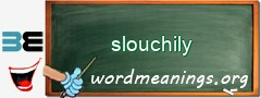 WordMeaning blackboard for slouchily
